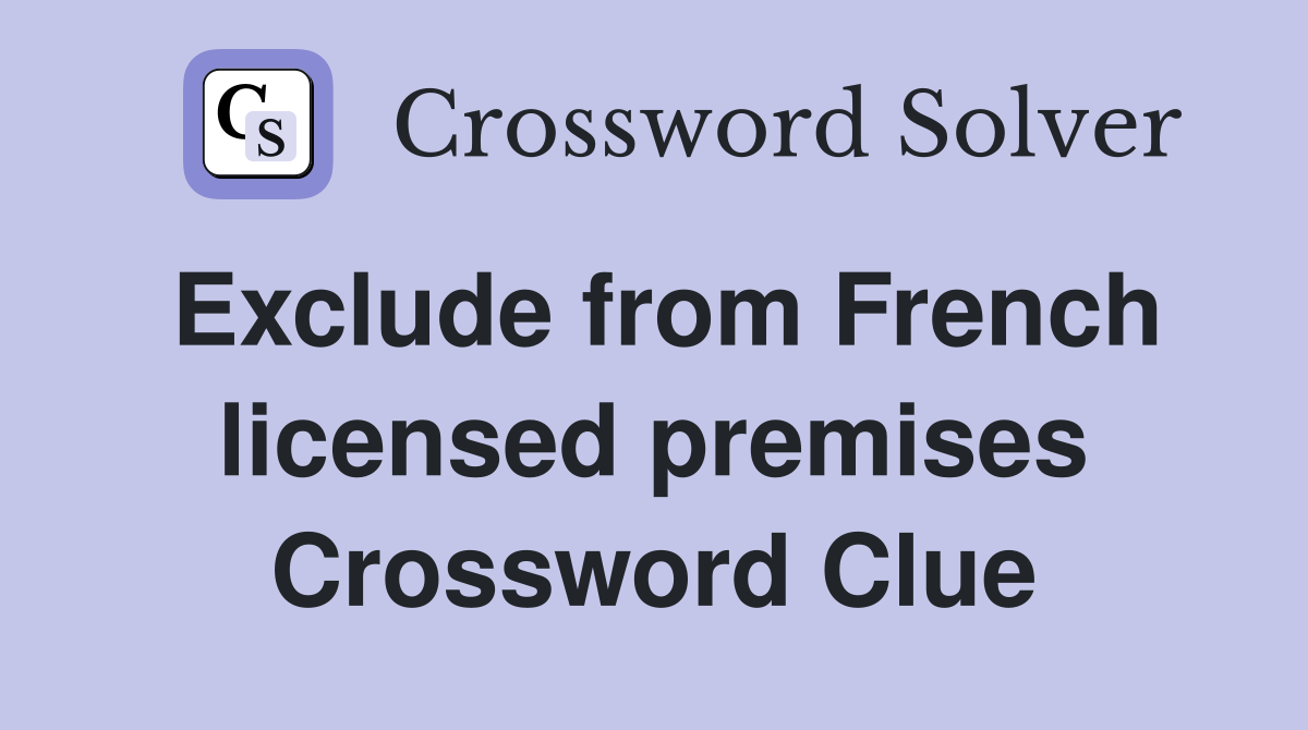 Exclude from French licensed premises Crossword Clue