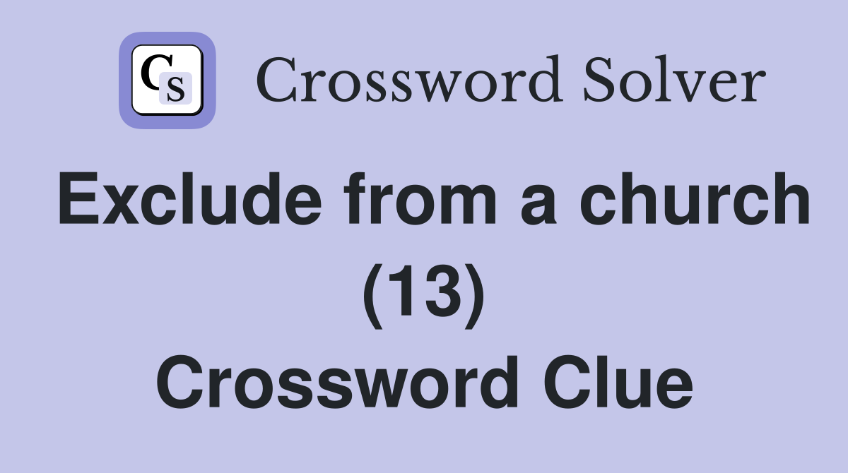 Exclude from a church (13) Crossword Clue
