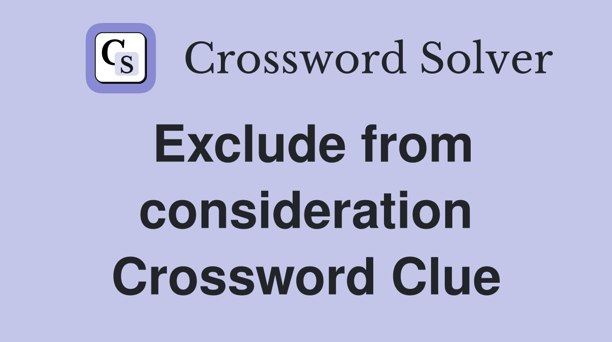 Exclude from consideration Crossword Clue