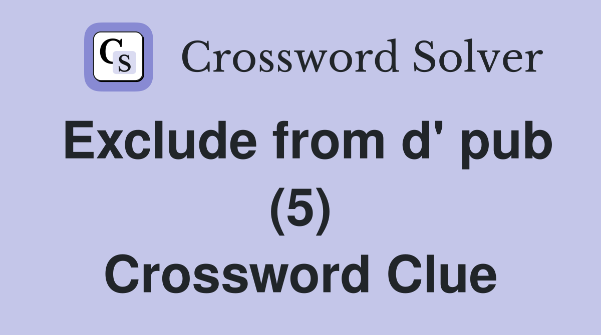 Exclude from d' pub (5) Crossword Clue