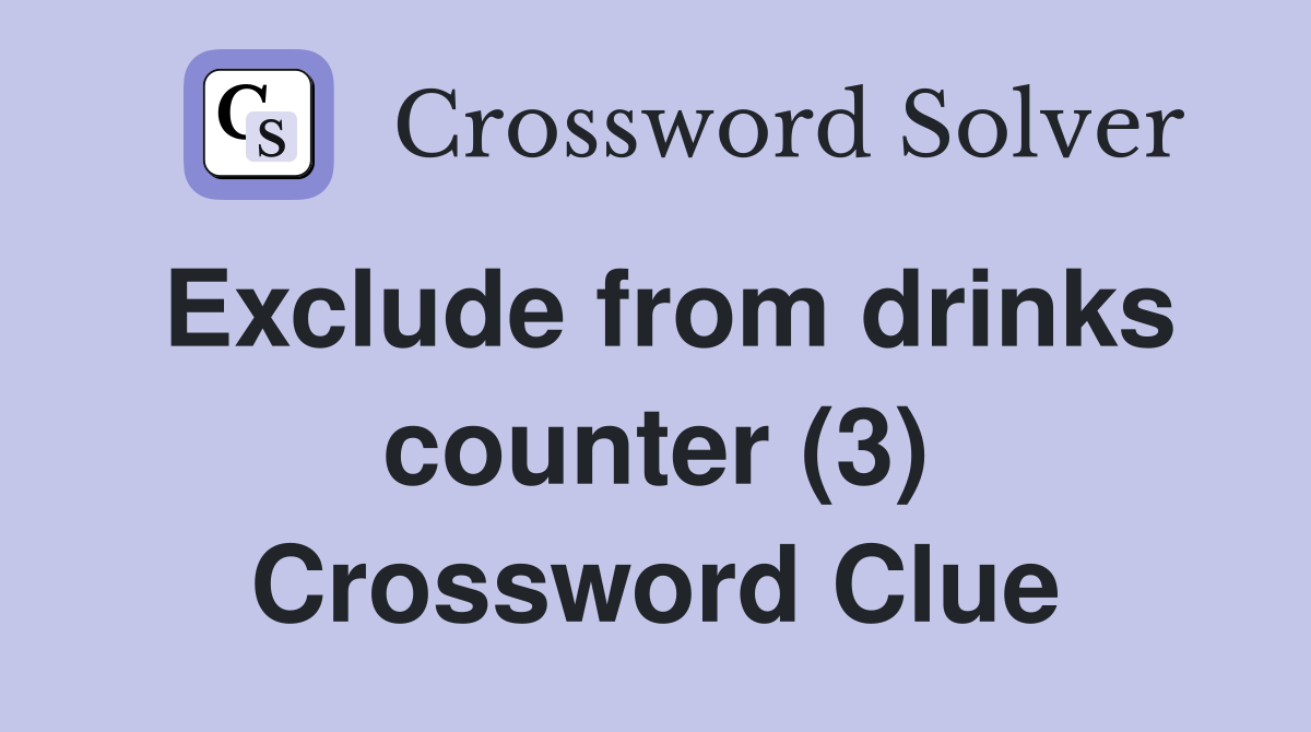 Exclude from drinks counter (3) Crossword Clue