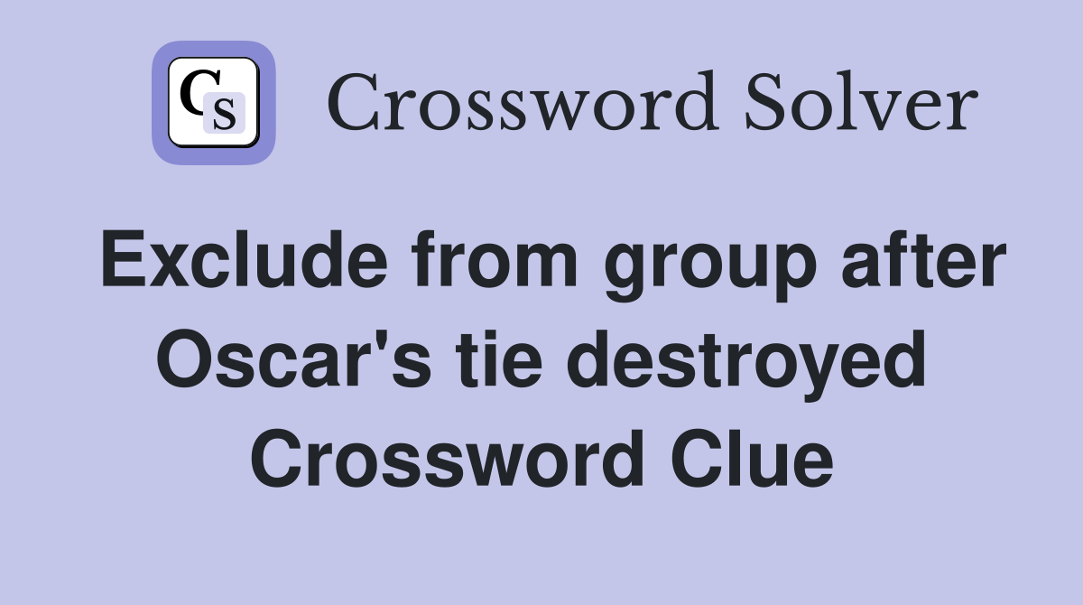 Exclude from group after Oscar's tie destroyed Crossword Clue