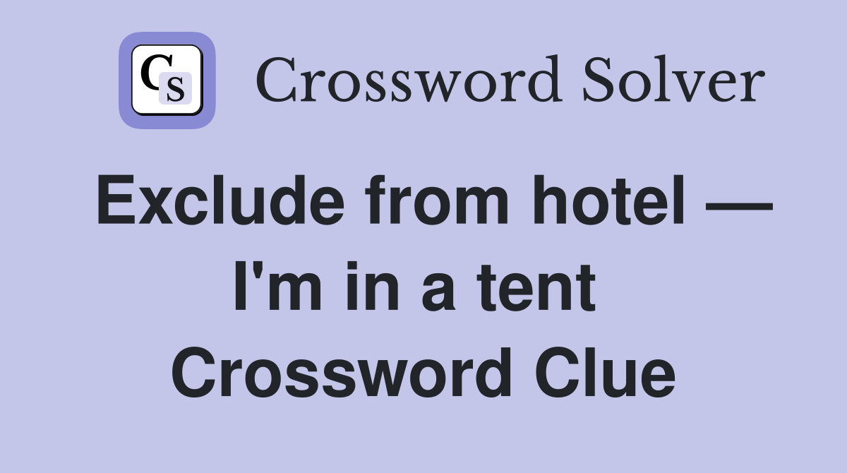 Exclude from hotel — I'm in a tent  Crossword Clue