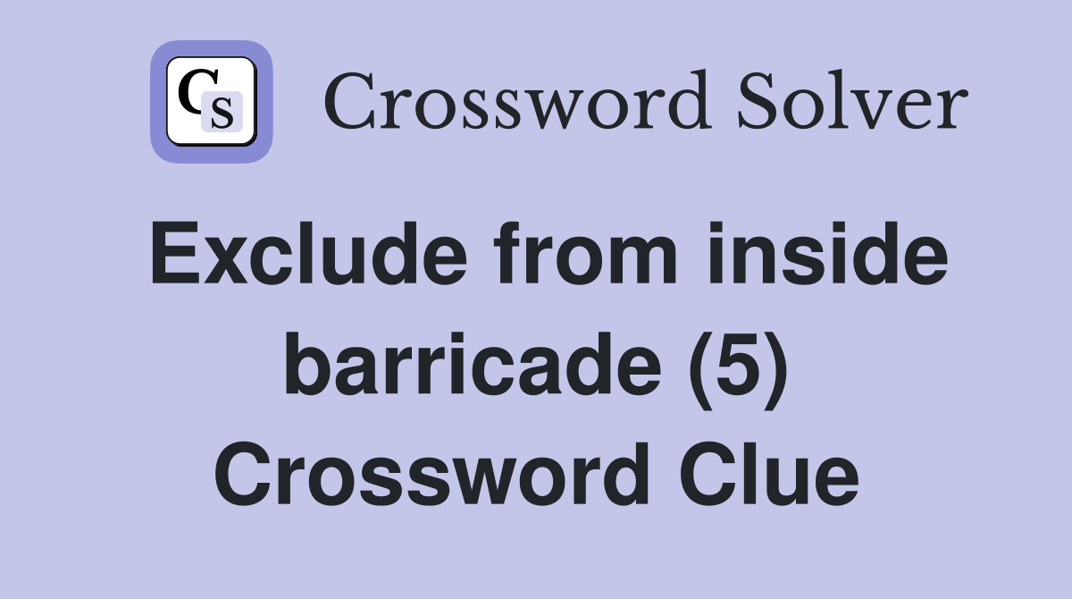 Exclude from inside barricade (5) Crossword Clue