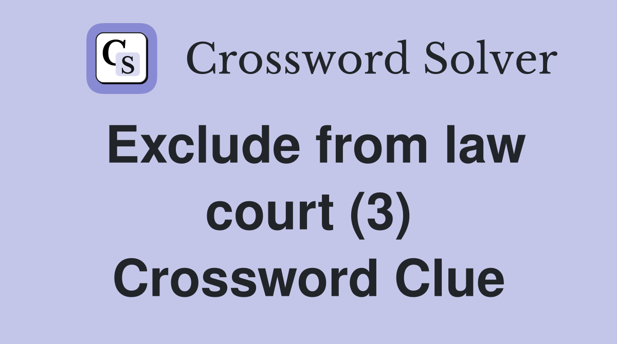 Exclude from law court (3) Crossword Clue