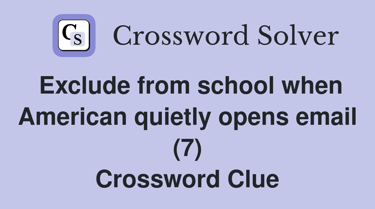 Exclude from school when American quietly opens email (7) Crossword Clue