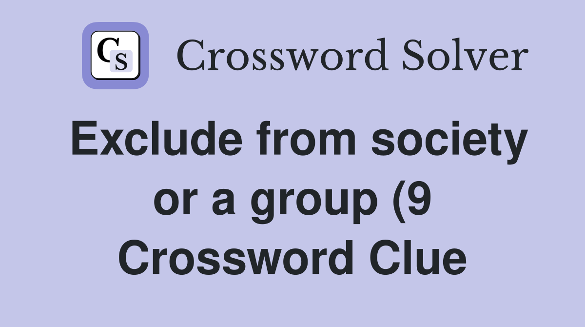 Exclude from society or a group (9) Crossword Clue Answers Exclude from society or a group (9) Crossword Clue Answers
