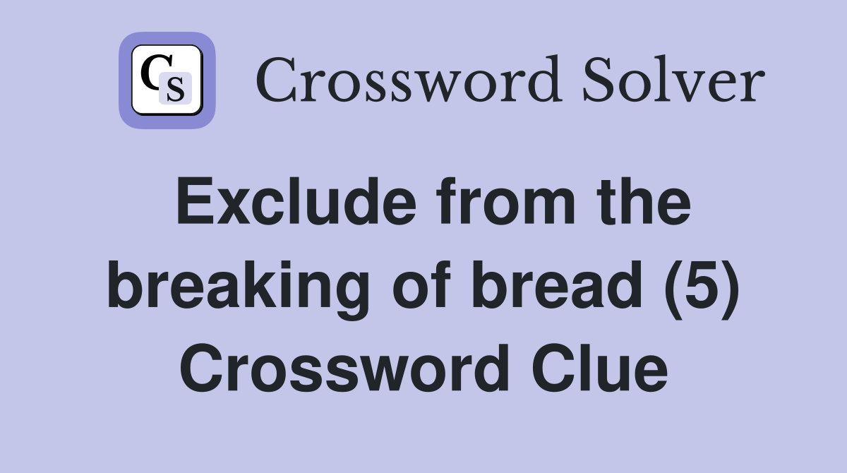 Exclude from the breaking of bread (5) Crossword Clue