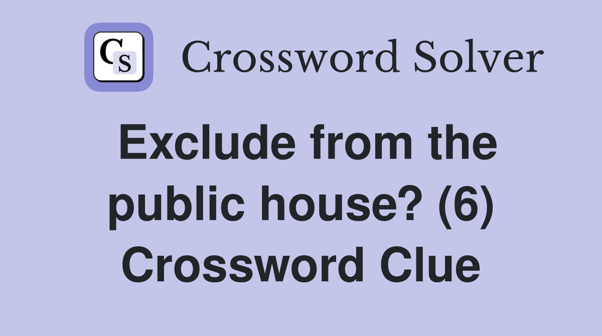 Exclude from the public house? (6) Crossword Clue