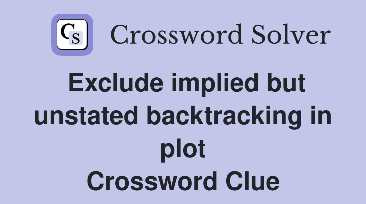 Exclude implied but unstated backtracking in plot Crossword Clue