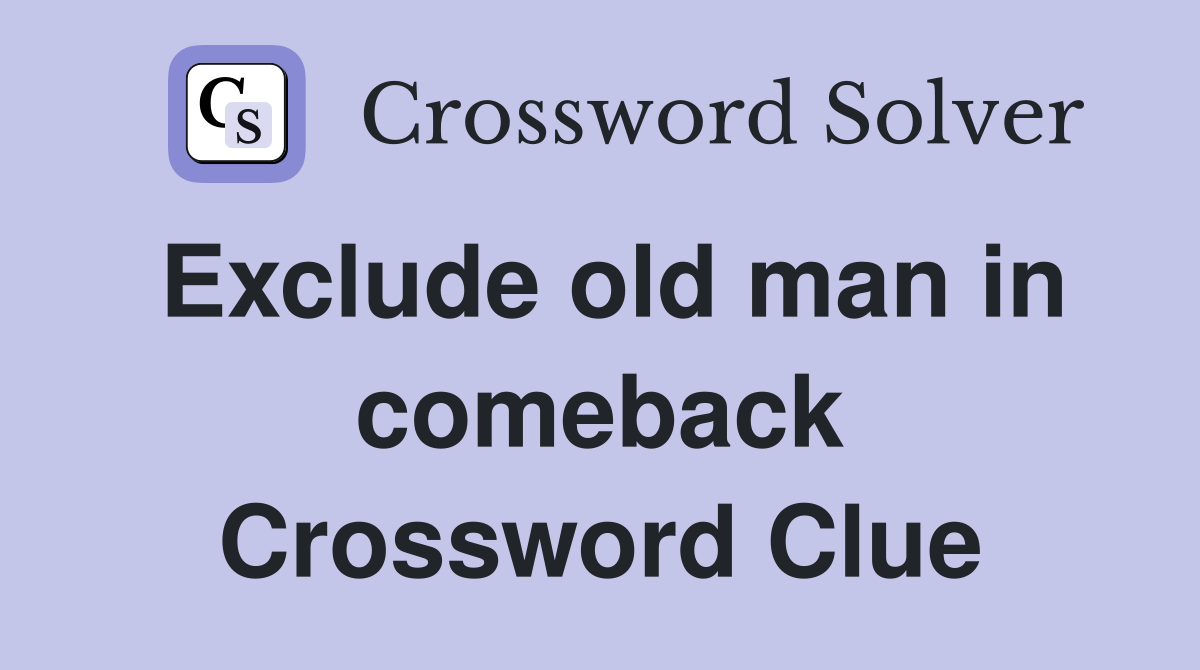Exclude old man in comeback Crossword Clue