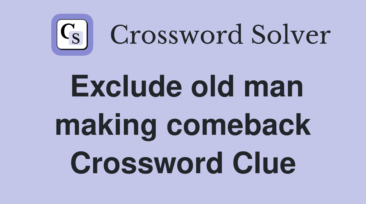 Exclude old man making comeback Crossword Clue