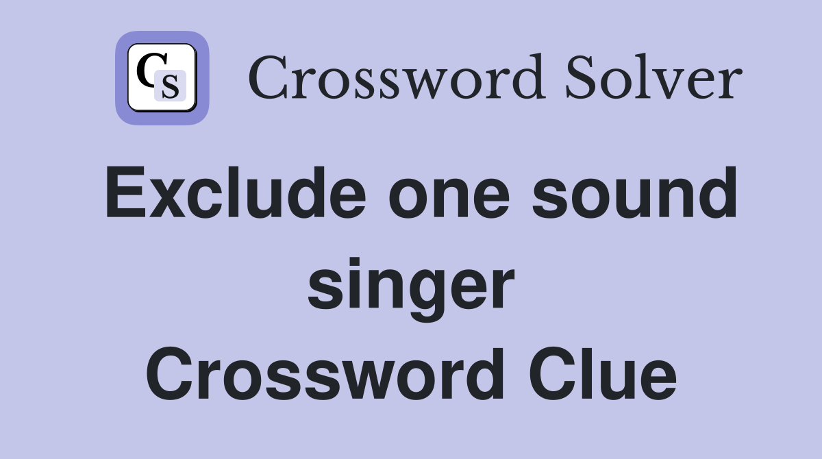 Exclude one sound singer Crossword Clue