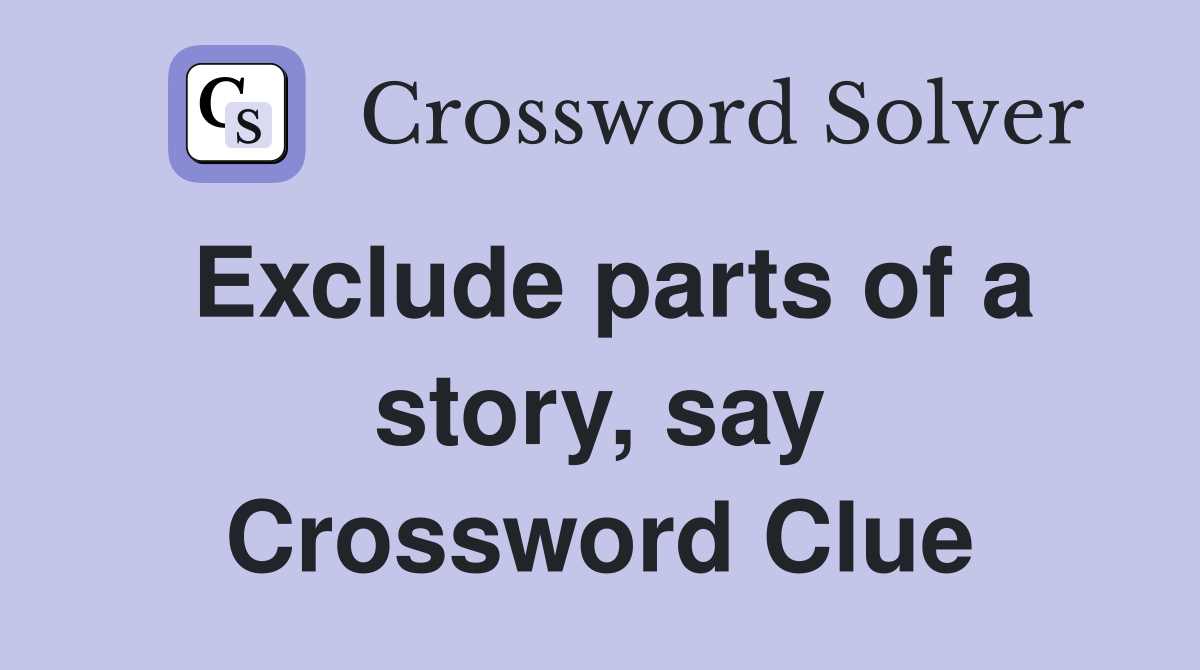 Exclude parts of a story, say Crossword Clue