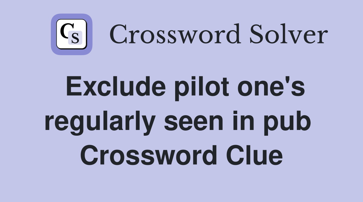 Exclude pilot one's regularly seen in pub  Crossword Clue