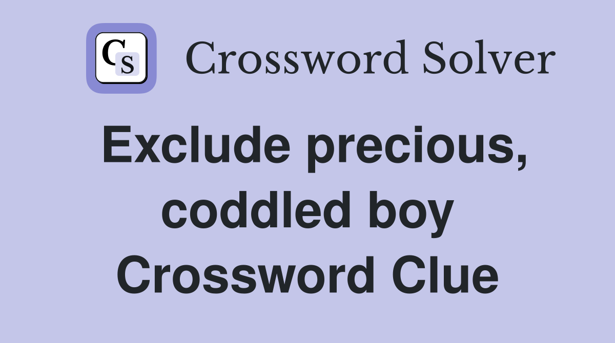 Exclude precious, coddled boy Crossword Clue