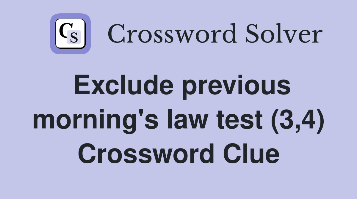 Exclude previous morning's law test (3,4) Crossword Clue