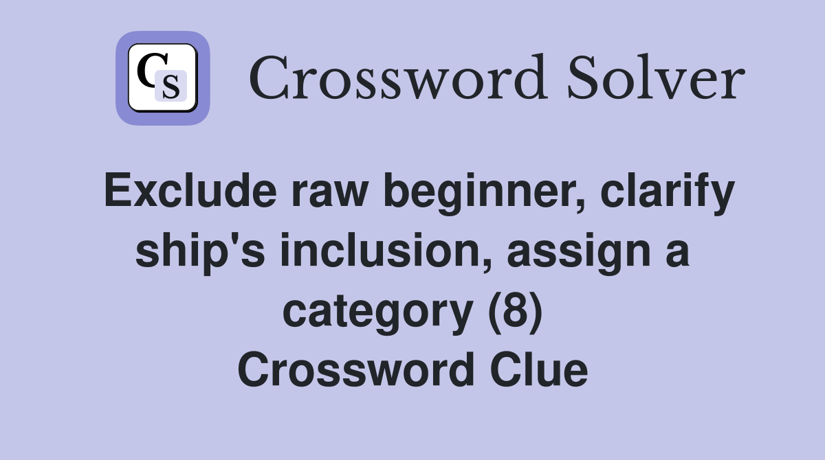 Exclude raw beginner, clarify ship's inclusion, assign a category (8) Crossword Clue