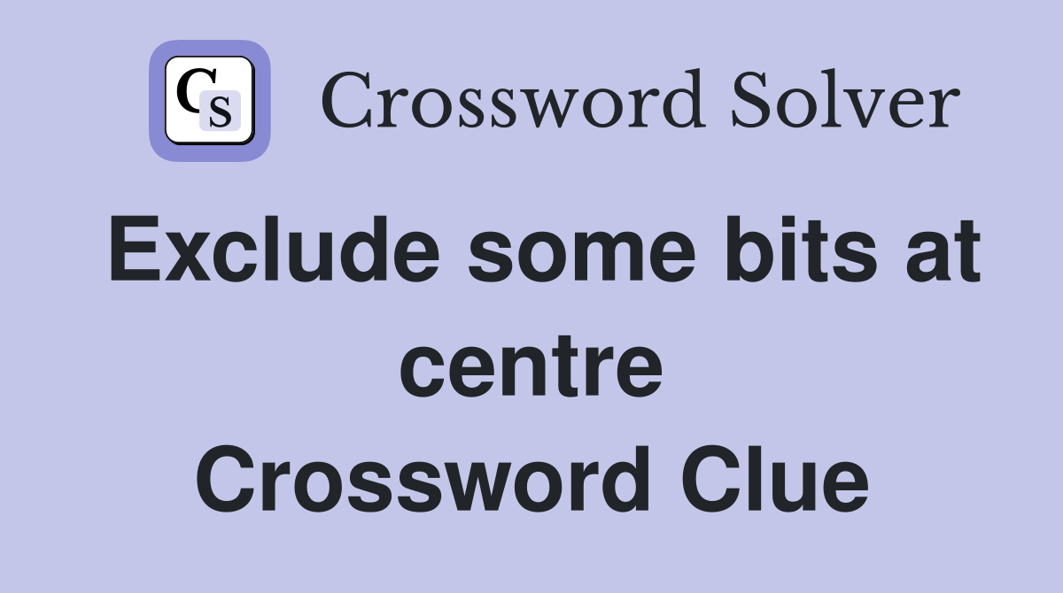 Exclude some bits at centre Crossword Clue