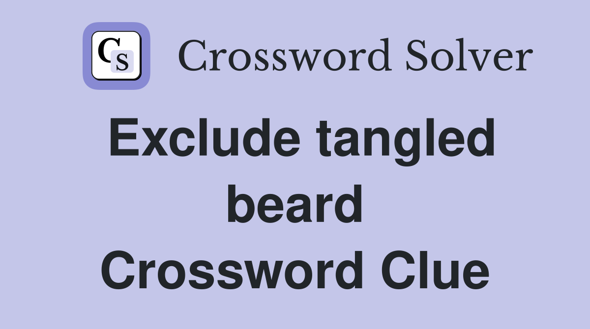 Exclude tangled beard Crossword Clue