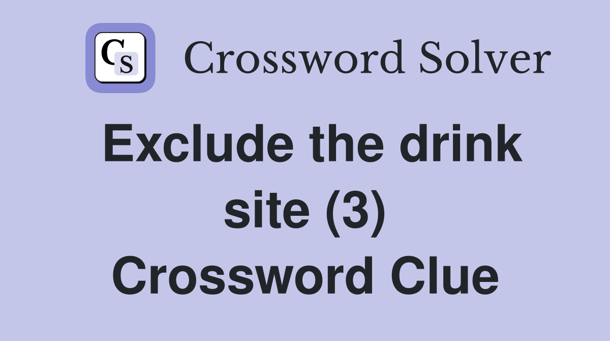 Exclude the drink site (3) Crossword Clue