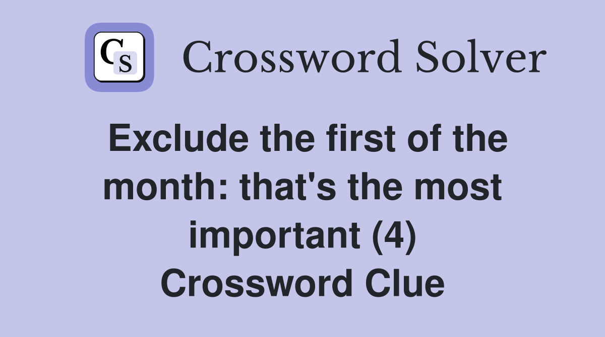 Exclude the first of the month: that's the most important (4) Crossword Clue