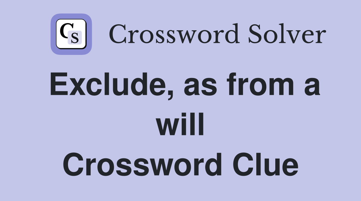 Exclude, as from a will Crossword Clue