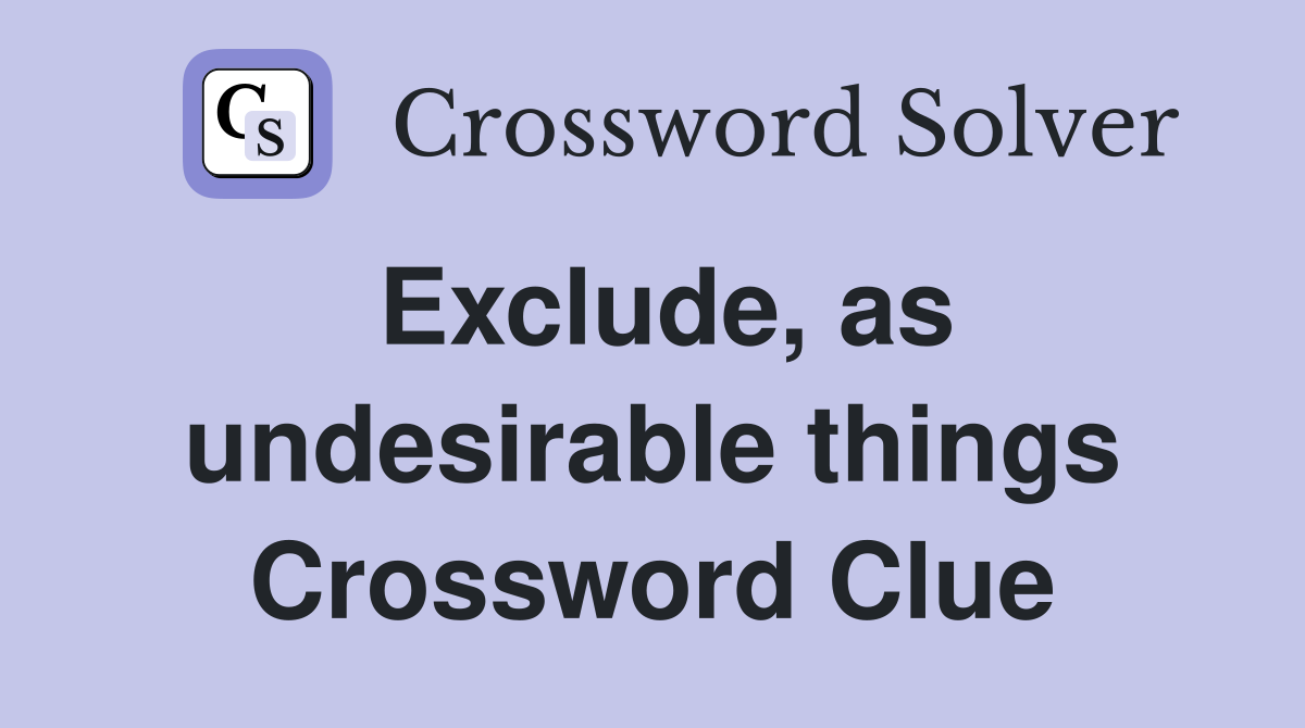 Exclude, as undesirable things Crossword Clue