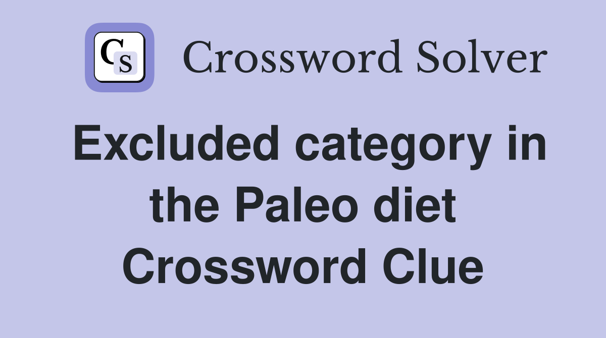 Excluded category in the Paleo diet Crossword Clue
