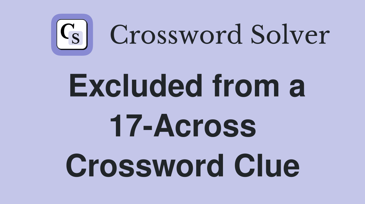 Excluded from a 17-Across Crossword Clue