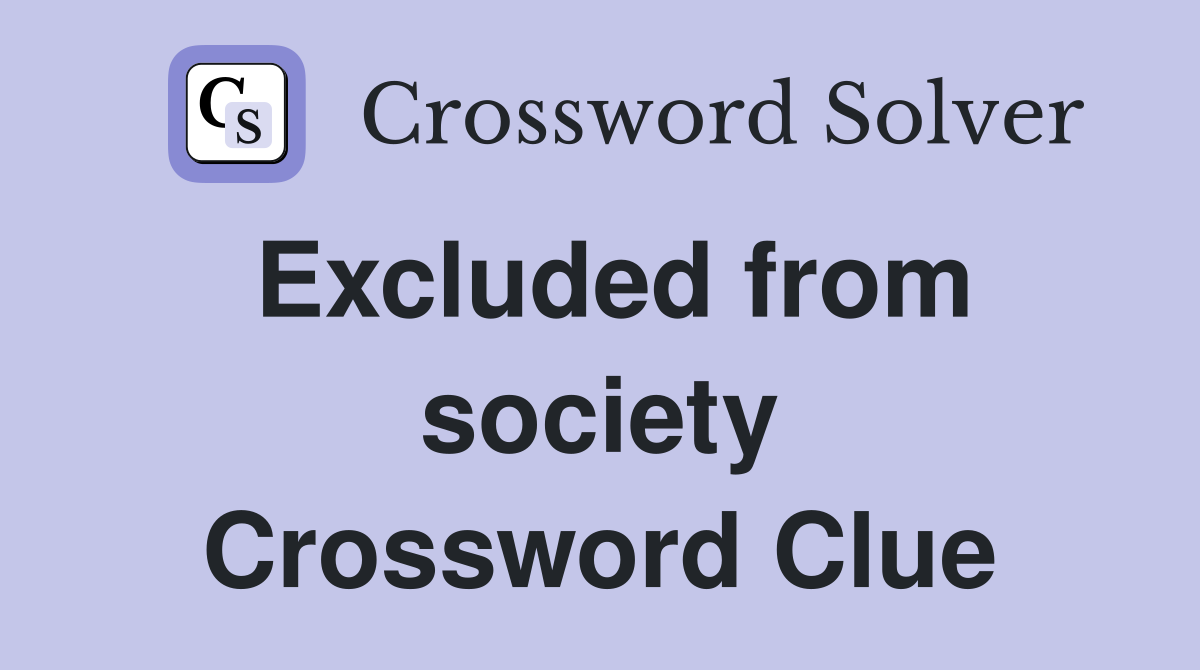 Excluded from society Crossword Clue