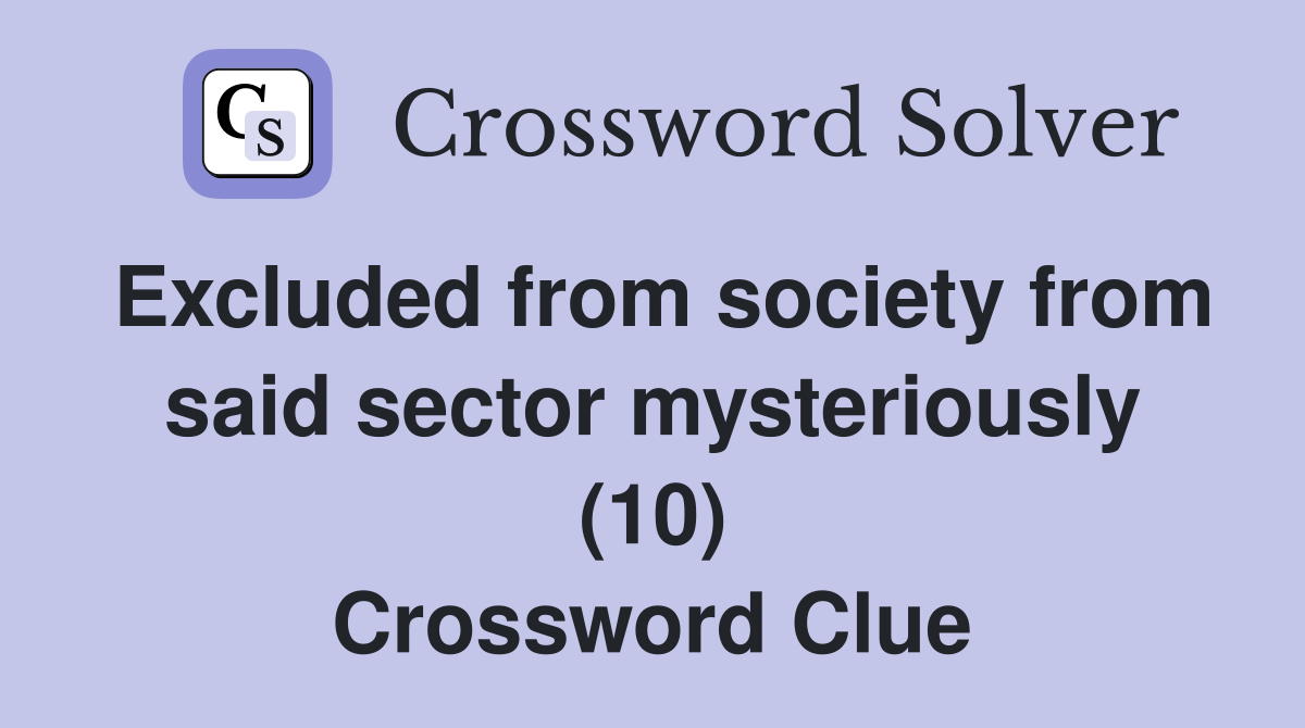 Excluded from society from said sector mysteriously (10) Crossword Clue