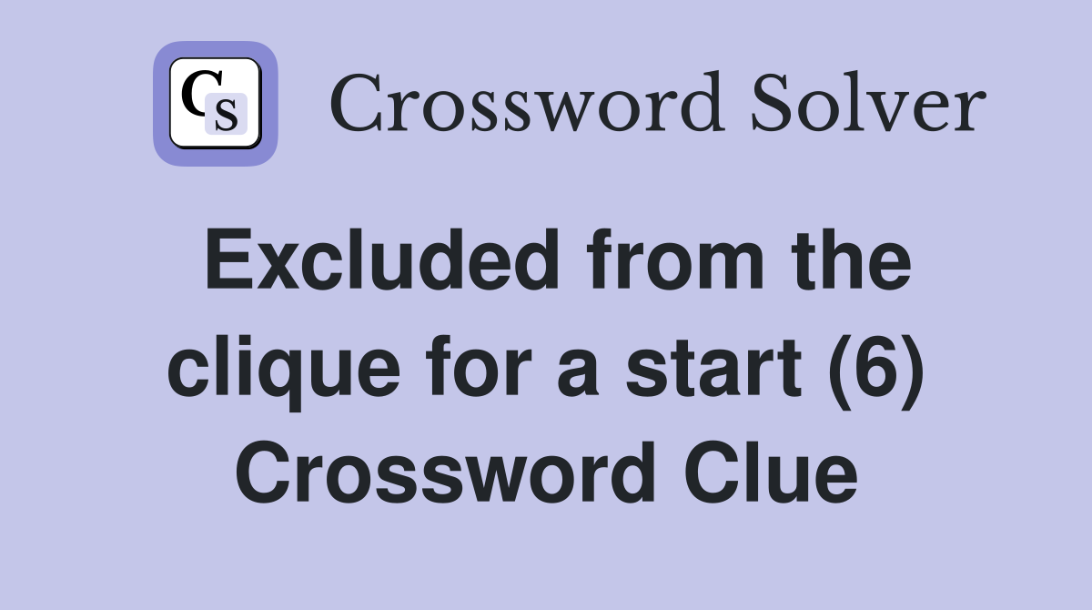 Excluded from the clique for a start (6) Crossword Clue