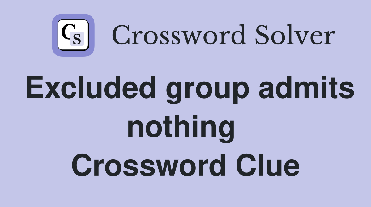 Excluded group admits nothing  Crossword Clue