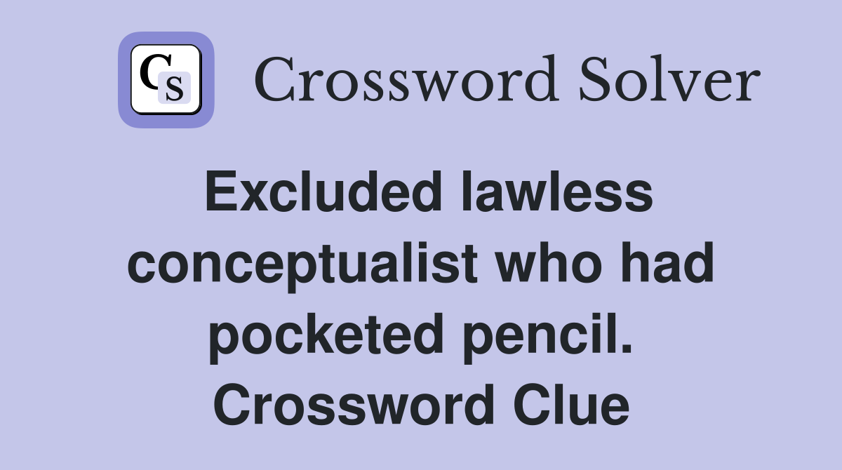 Excluded lawless conceptualist who had pocketed pencil. Crossword Clue