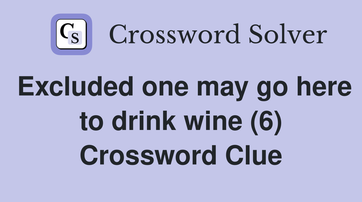 Excluded one may go here to drink wine (6) Crossword Clue