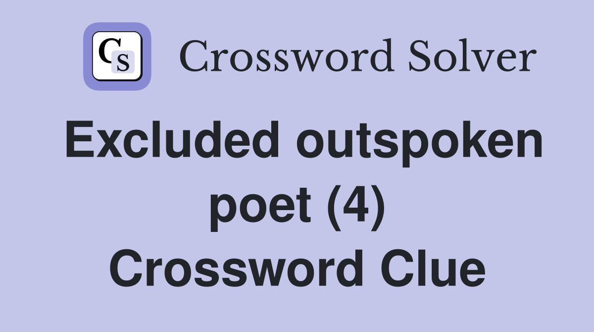 Excluded outspoken poet (4) Crossword Clue