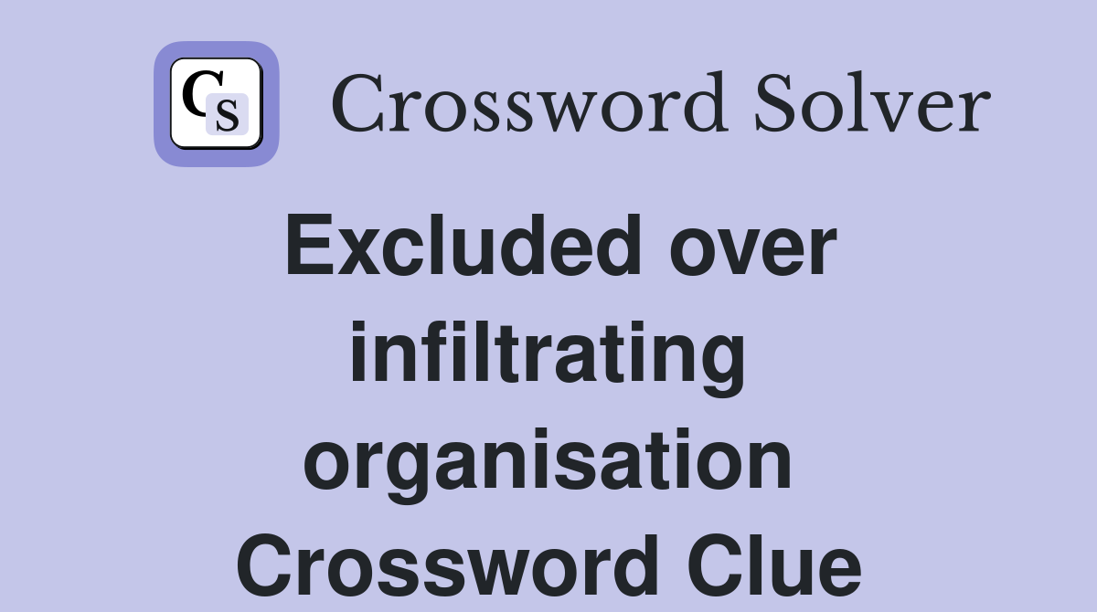 Excluded over infiltrating organisation Crossword Clue