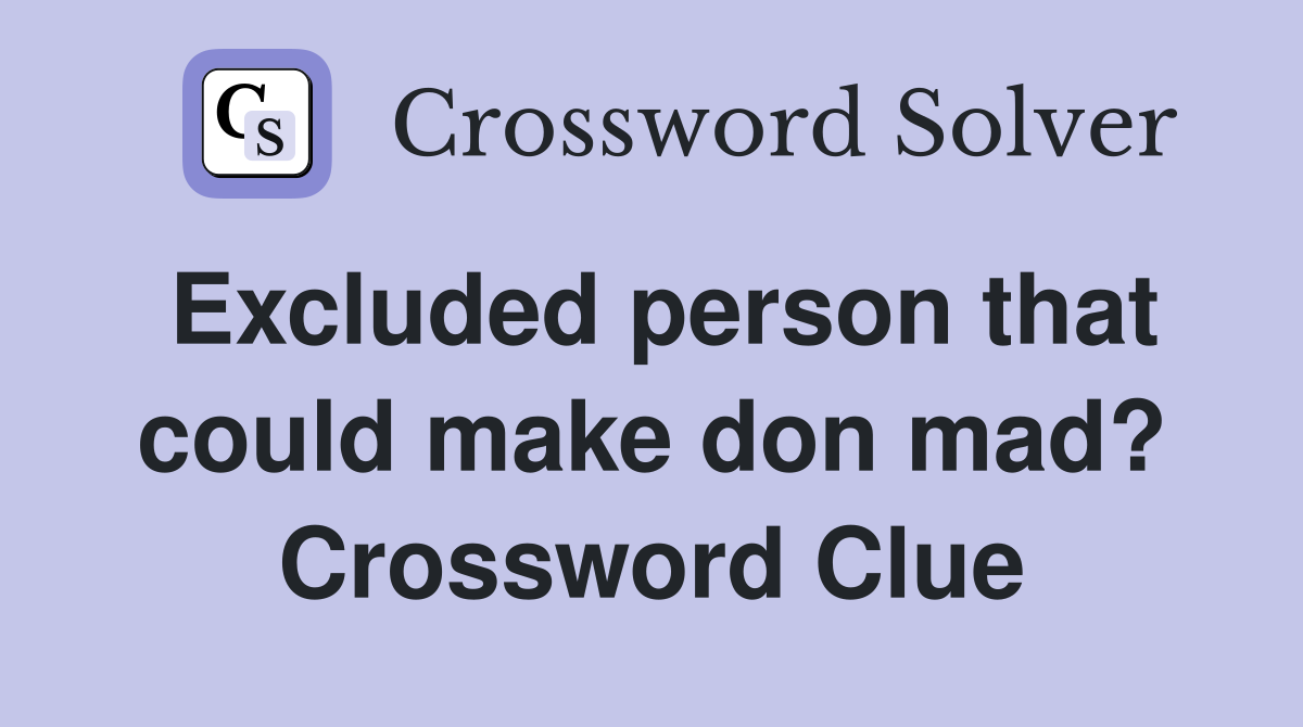 Excluded person that could make don mad? Crossword Clue