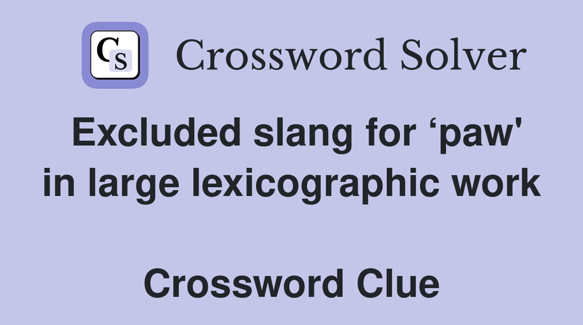 Excluded slang for ‘paw' in large lexicographic work  Crossword Clue