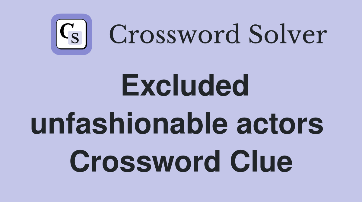 Excluded unfashionable actors  Crossword Clue