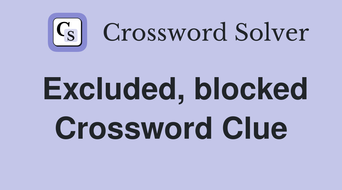 Excluded, blocked Crossword Clue