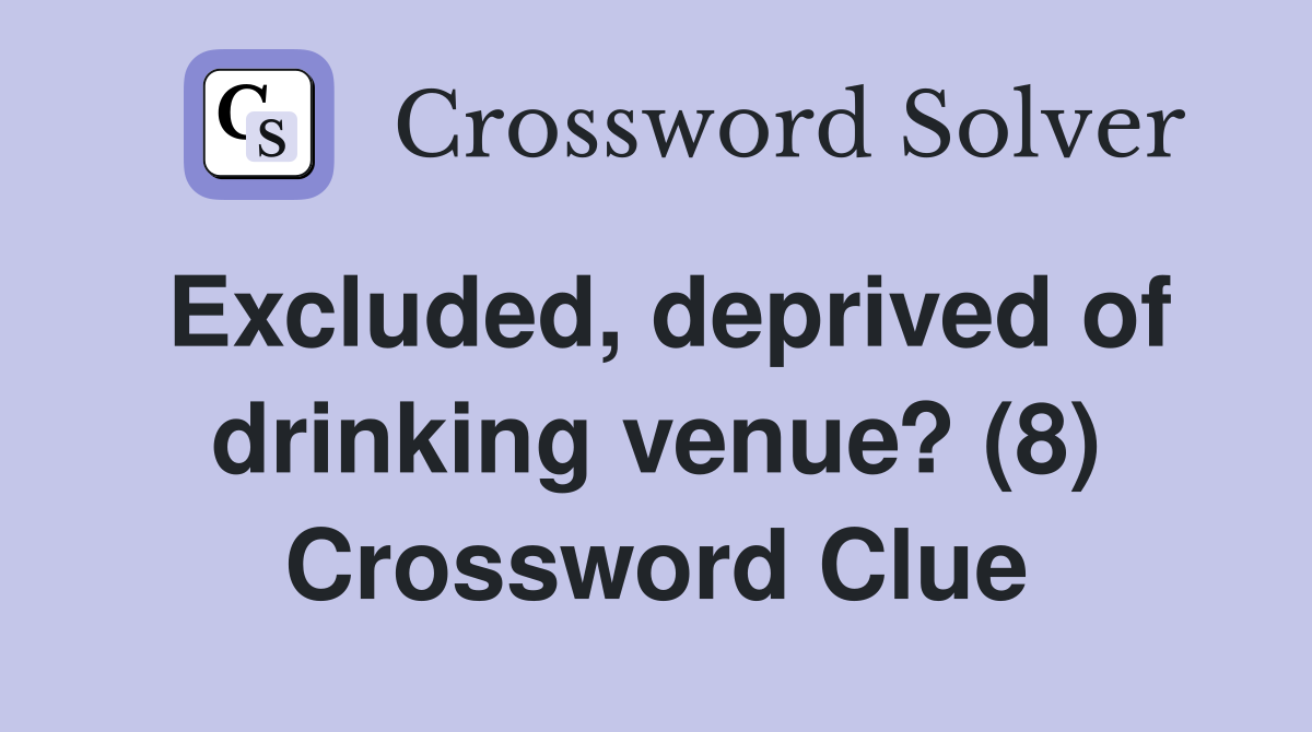 Excluded, deprived of drinking venue? (8) Crossword Clue