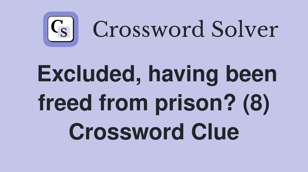 Excluded, having been freed from prison? (8) Crossword Clue