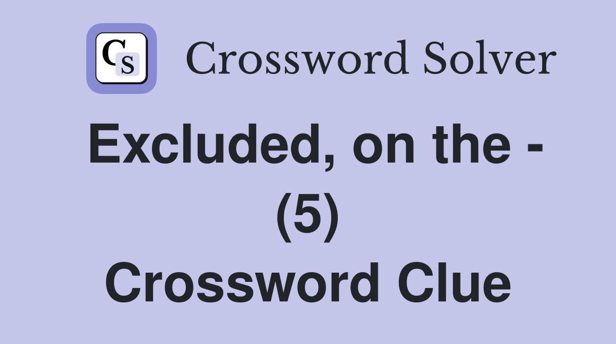 Excluded, on the - (5) Crossword Clue