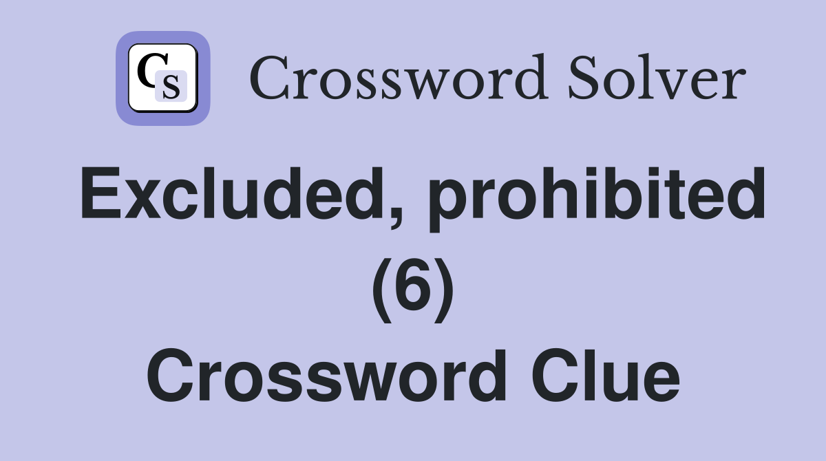 Excluded, prohibited (6) Crossword Clue