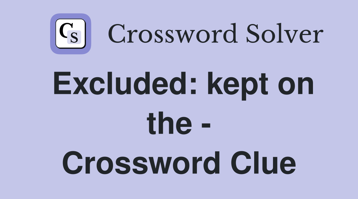 Excluded: kept on the - Crossword Clue