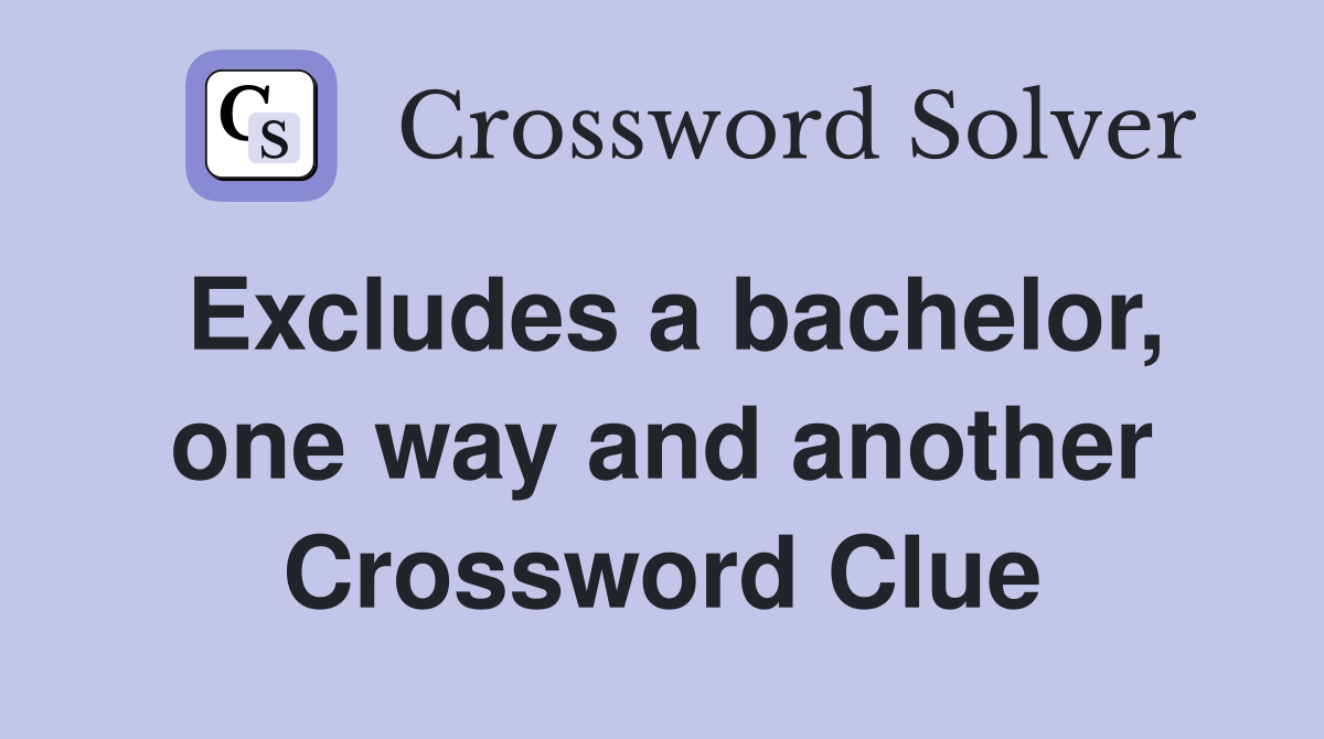 Excludes a bachelor, one way and another Crossword Clue