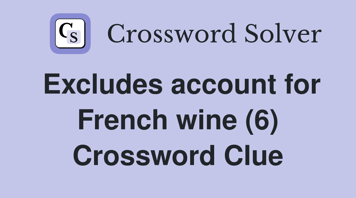 Excludes account for French wine (6) Crossword Clue