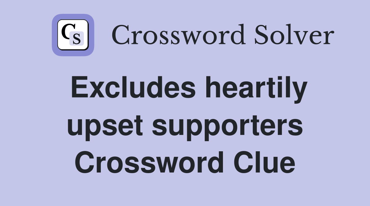 Excludes heartily upset supporters Crossword Clue